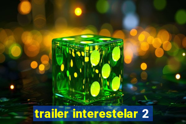 trailer interestelar 2